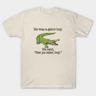 He Was a Gator Boy. He Said, "See ya later, boy." T-Shirt